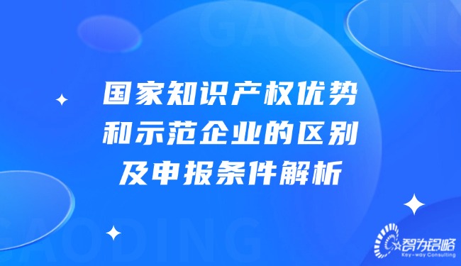國家知識產權優勢和示范企業的區別及申報條件解析.jpg