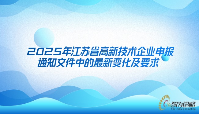 2025年江蘇省高新技術(shù)企業(yè)申報(bào)通知文件中的*新變化及要求.jpg