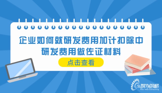 企業(yè)如何就研發(fā)費(fèi)用加計(jì)扣除中的研發(fā)費(fèi)用做佐證材料.jpg